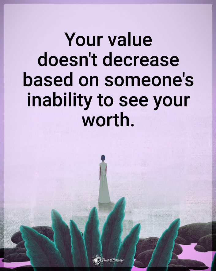 “Your value doesn’t decrease based on someone’s inability to see your worth.”
