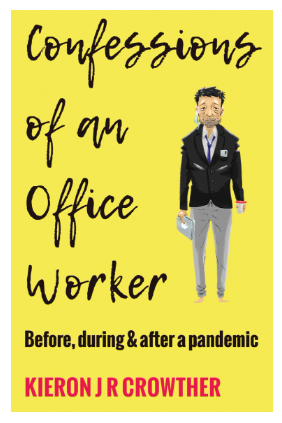 Confessions of an Office Worker.
Available from: 
Amazon amzn.eu/d/hazSfQ2
"When you think you've done, you've just begun....This is a book about self-doubt, friendship, anxiety, and a worldwide pandemic, all through the everyday eyes of an office worker." K JR Crowther