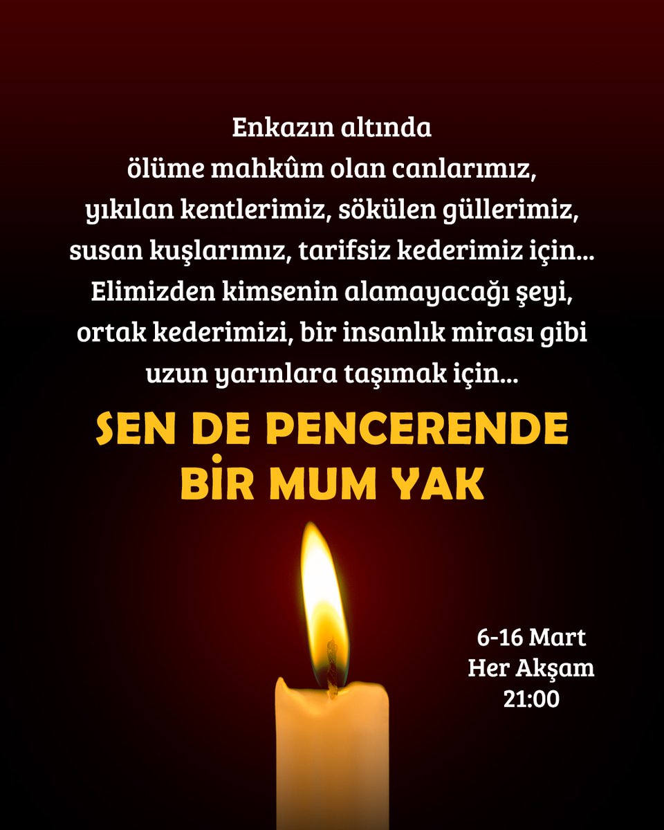 Depremden bu yana hayatımız koca bir enkazın altında kaldı.
Hepimiz bir parçamızı kaybettik. 
Yitirdiğimiz tüm insanlar için, biz olmak, insan olmak için bu matemi birlikte tutalım 6 Mart saat 21.00'de sen de pencerende bir mum yak.
#PencerendeBirMumYak
#Pencerende1MumYak