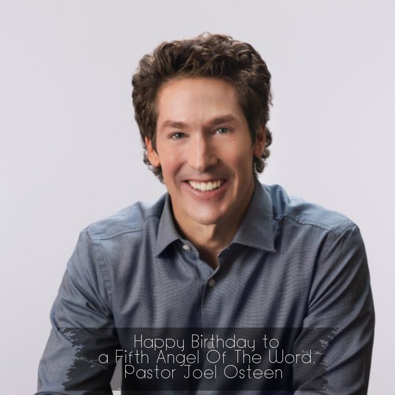 Happy Birthday to a Fifth Angel Of The Word, Pastor Joel Osteen 