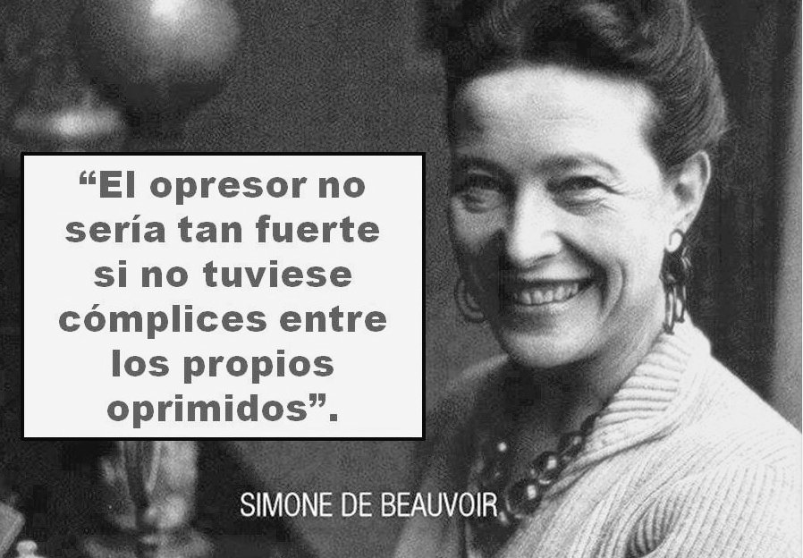 “El opresor no sería tan fuerte si no tuviese cómplices entre los propios oprimidos”

Simone de Beauvoir