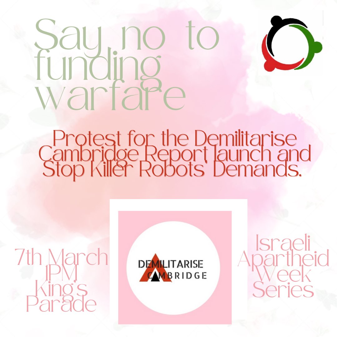 Tomorrow, the 7th March, we will be supporting <a href="/DemilCambridge/">Demilitarise Cambridge</a> and <a href="/BanKillerRobots/">Stop Killer Robots</a> to protest on Kings Parade &amp; emphasise their demands to the university to cut their financial ties to the global arms industry that profits from the deaths of many Palestinians, Yemenis, and more.