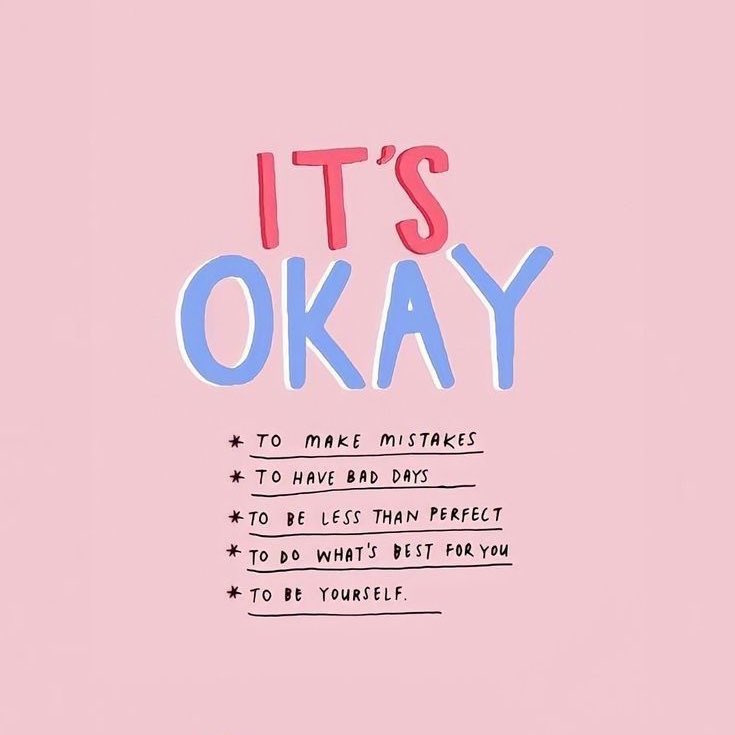 จริงๆ เลย 5 สิ่งนี้ใช้ได้เสมอ 
• ไม่เป็นไรเลยถ้าจะผิดพลาดบ้าง
• ไม่เป็นไรเลยถ้าจะมีวันแย่ๆ บ้าง
• ไม่เป็นไรเลยถ้าจะไม่เก่งบ้าง
• ไม่เป็นไรเลยที่จะเลือกสิ่งที่ดีที่สุดให้ตัวเอง
• และไม่เป็นไรเลยที่จะเป็นตัวเอง