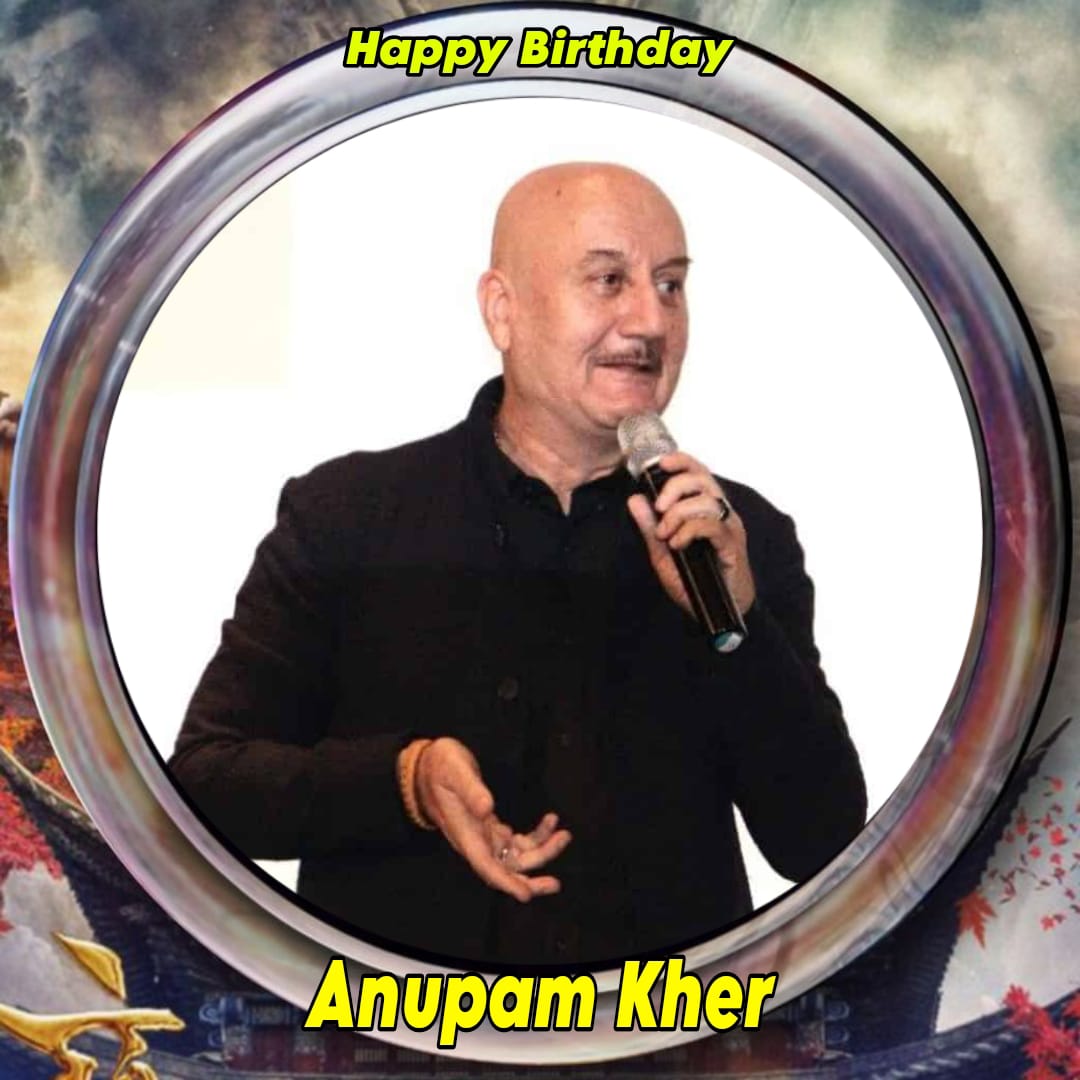 Happy Birthday Anupam Kher   