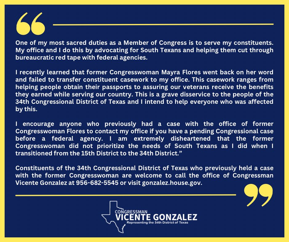 RepGonzalez's tweet photo. Unfortunately, former Congresswoman Mayra Flores has decided to not transfer any casework for constituents in TX-34 to my office.
 
Which means many who need help are left behind.  
If you had a case with former Rep. Flores, please contact my office: https://t.co/foJObqMrPZ https://t.co/DLOz4RGeby