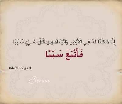 « إِنَّا مَكَّنَّا لَهُ فِي الْأَرْضِ وَآتَيْنَاهُ مِن كُلِّ شَيْءٍ سَبَبًا»