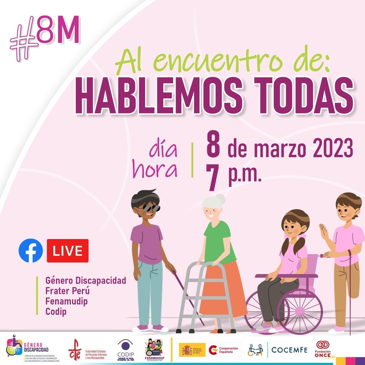 #8M Al Encuento de: Hablemos Todas
Día: 8 de Marzo Hora: 7 pm
Facebook Live: Generoydiscapacidad, FraterPeru, CODIP Comisión De Damas Invidentes Del Perú, Fenamudip Mujeres Pcd
Link de nuestra página en Facebook: facebook.com/comisiondedama…