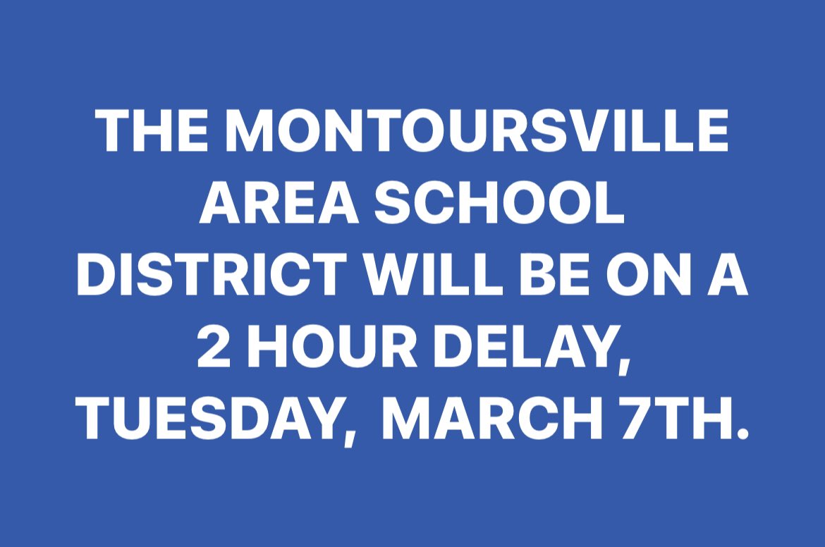 THE MONTOURSVILLE AREA SCHOOL DISTRICT WILL BE ON A 2 HOUR DELAY,  TUESDAY,  MARCH 7TH.
