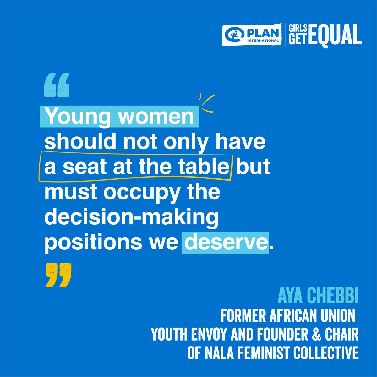 Young women like Aya Chebbi want their voices heard and they want access to formal decision-making, but they need your support. Stand with girls across the globe and send a tweet to your leader so they uphold girls’ fundamental rights to participate.  #DearLeaders #EqualPowerNow