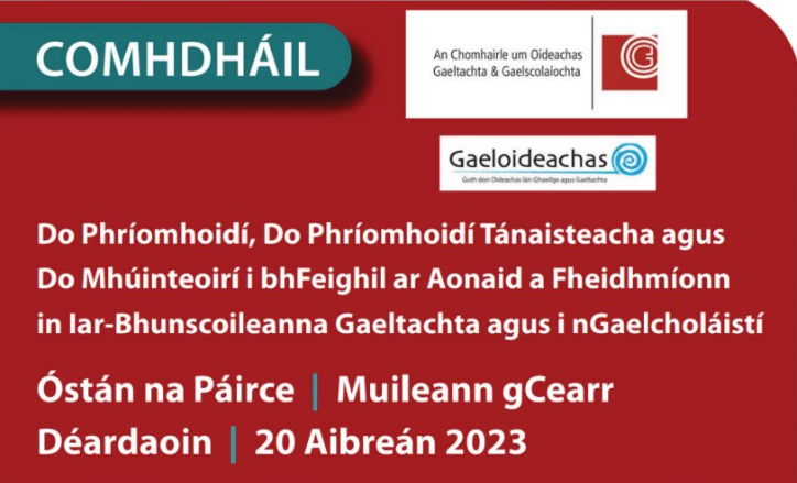 Tá an clárú oscailte anois do Chomhdháil COGG i bpáirt le Gaeloideachas: “Ceannaireacht, Comhoibriú agus Cumarsáid” do Phríomhoidí, Phríomhoidí Tánaisteacha agus do Mhúinteoirí i bhFeighil ar Aonaid.
Cláraigh roimh an 16ú Márta. Gach eolas cogg.ie/comhdhail2023 . Bígí linn!