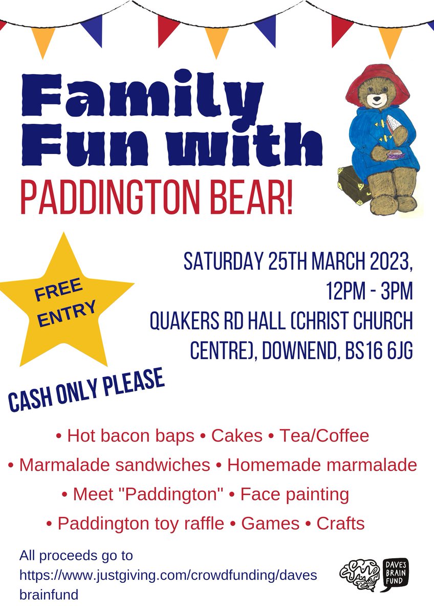 Join us for Family Fun with Paddington Bear!
🐻Meet Paddington
🎨Face painting
🧁Cakes
🎫Raffle
🐤Games
🖍Craft activity
🥓Bacon baps
☕️Tea/Coffee
🍯Homemade Marmalade
➕️more!

25.3.23 12-3pm
Quakers Rd Hall, Bristol, BS16 6JG

❗️CASH ONLY PLEASE❗️

#davesbrainfund #donate4dave