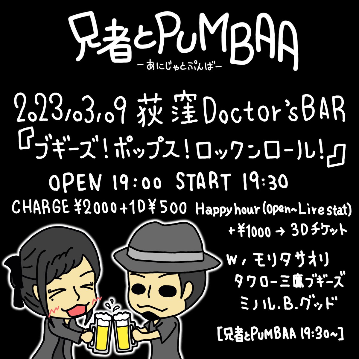 ☆ライブのお知らせ☆

3月9日(木) 荻窪Doctor'sBAR

「 ブギーズ！ポップス！ロックンロール！ 」

OPEN 19:00 START 19:30

CHARGE ¥2000 ＋1D ¥500

Happy hour(Open～Live start)
＋¥1000→3Dチケット

w /モリタサオリ・タクロー三鷹ブギーズ・ミノル.B.グッド

[兄者とPUMBAA 19:30～]
