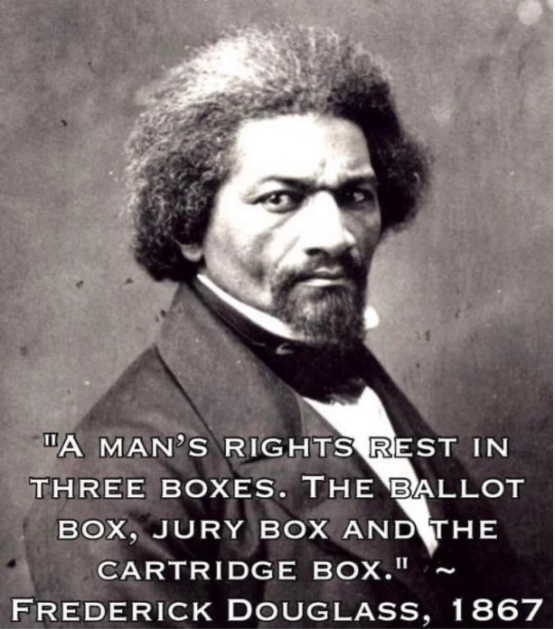 Old Gen_X Conservative dinosaur 🦖 (@bradywhatley_tx) on Twitter photo “A man’s rights rest in three boxes: The ballot box, the jury box and the cartridge box.”
-Frederick Douglas 1867 “A man’s rights rest in three boxes: The ballot box, the jury box and the cartridge box.”
-Frederick Douglas 1867