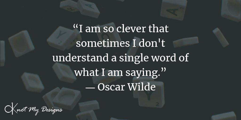 “I am so clever that sometimes I don't understand a single word of what I am saying.”
― Oscar Wilde 

#knotmydesigns #WednesdayWisdom #quotes #selfdeprecation #intelligence