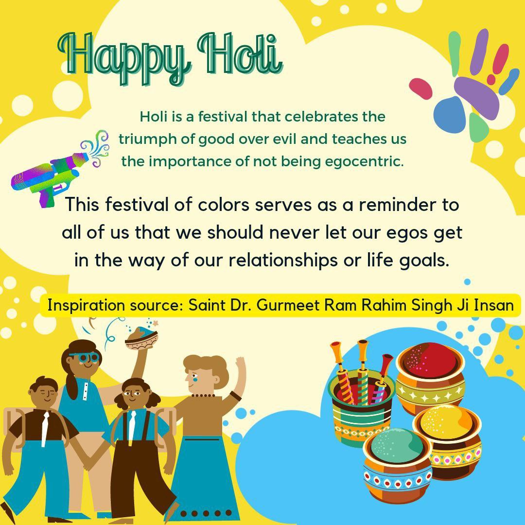 The Festival of holi may bring those colors in to your life which are made by God and may those colors clean you soul in such a way that all bad colors get washed away. Inspiration Source Saint Gurmeet Ram Rahim Ji 
#ShareHappiness 
#HappyHoli
