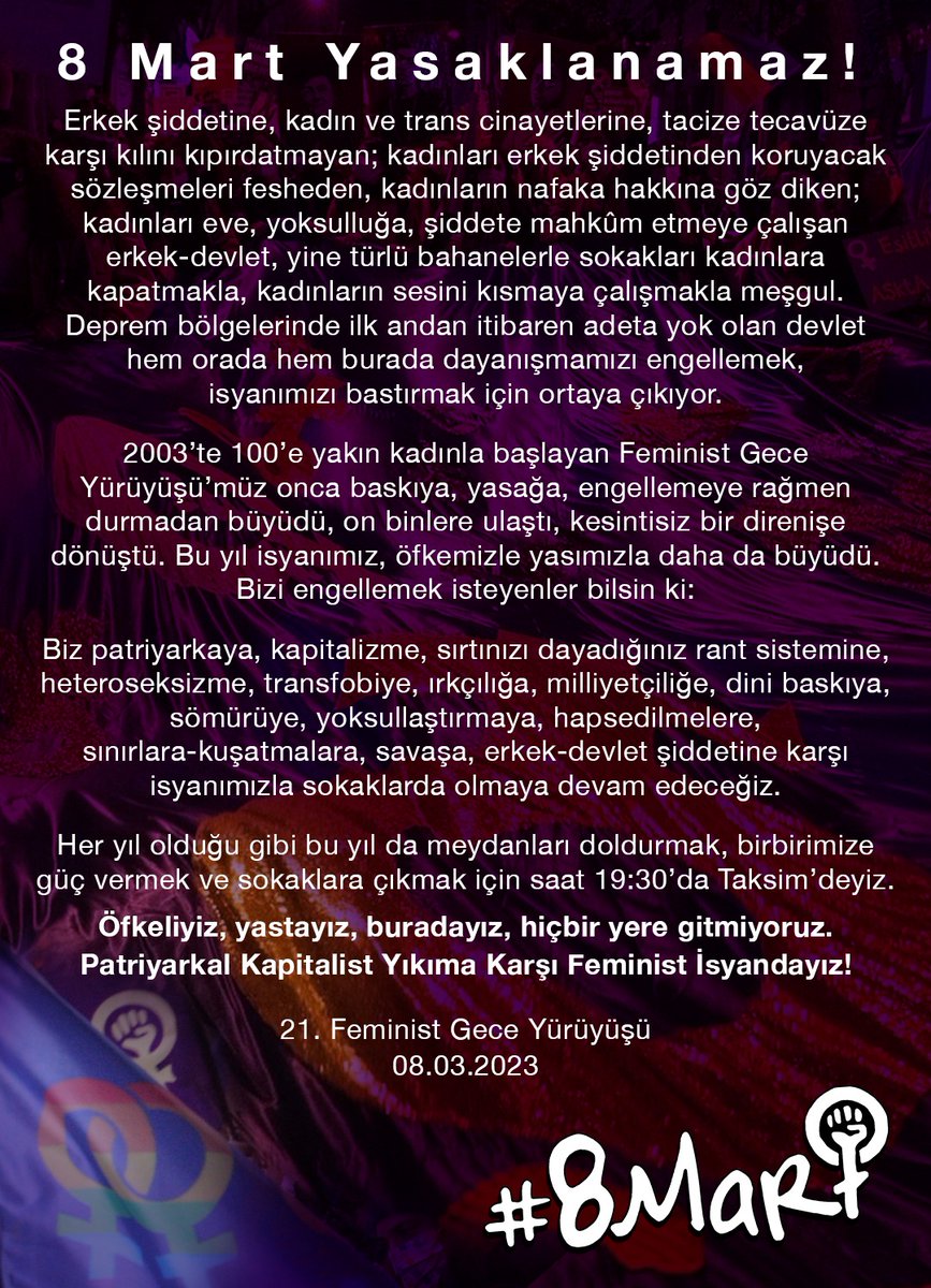 8MartYuruyus's tweet photo. 8 Mart Yasaklanamaz! 

2003'te 100'e yakın kadınla başlayan Feminist Gece Yürüyüşü'müz onca baskıya, yasağa, engellemeye rağmen durmadan büyüdü.

Her yıl olduğu gibi bu yıl da meydanları doldurmak, birbirimize güç vermek için sokaktayız!
#8MarttaFeministİsyan
#8M2023 https://t.co/lBkhMGBpop