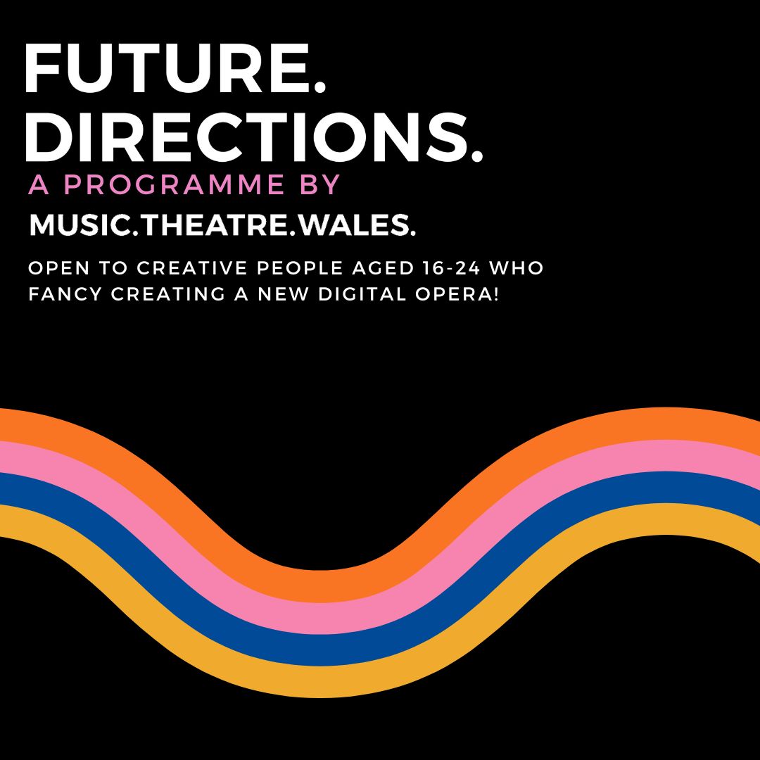 New link as yesterday's wasn't working! FUTURE DIRECTIONS: A programme by Music Theatre Wales. Get Involved! Open to creative people aged 16-24 who fancy creating a new digital opera. Deadline for applications: 13 March 2023 at midday. For more info - musictheatre.wales/productions/fu…