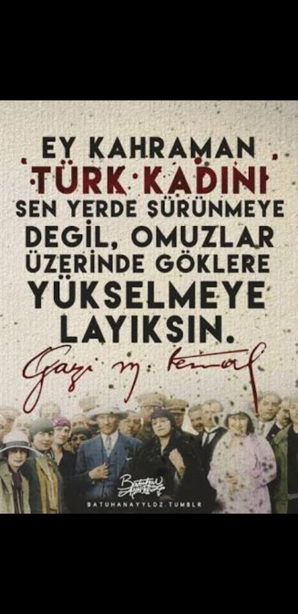 "Milletimiz güçlü bir millet olmaya azmetmiştir. Bunun gereklerinden biri de kadınlarımızın her konuda yükselmelerini sağlamaktır."Mustafa Kemal ATATÜRK