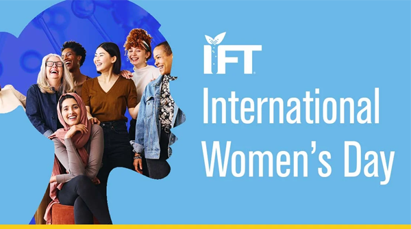 Happy #InternationalWomensDay from IFT! 
 
We honor women in the #scienceoffood community and beyond who continue to advance women’s rights and make a significant impact in tremendous ways across the globe.