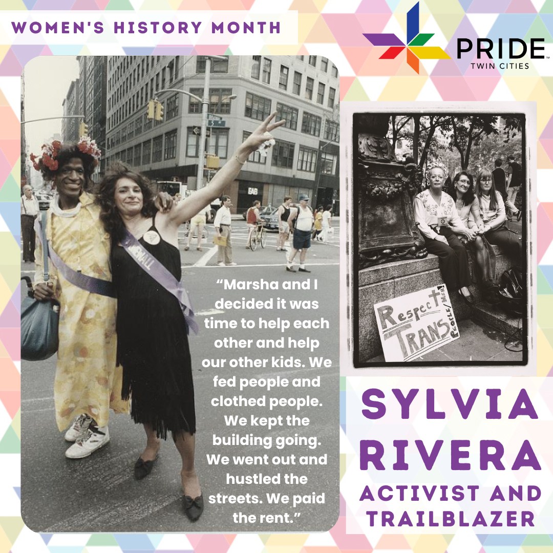 For Women's History Month, we're honoring women who have led the way in LQBTQ+ activism. Today we honor Sylvia Rivera, most commonly known for starting the 1969 Stonewall Inn uprising. Sylvia Rivera was a fierce advocate for those silenced and disregarded by larger movements.