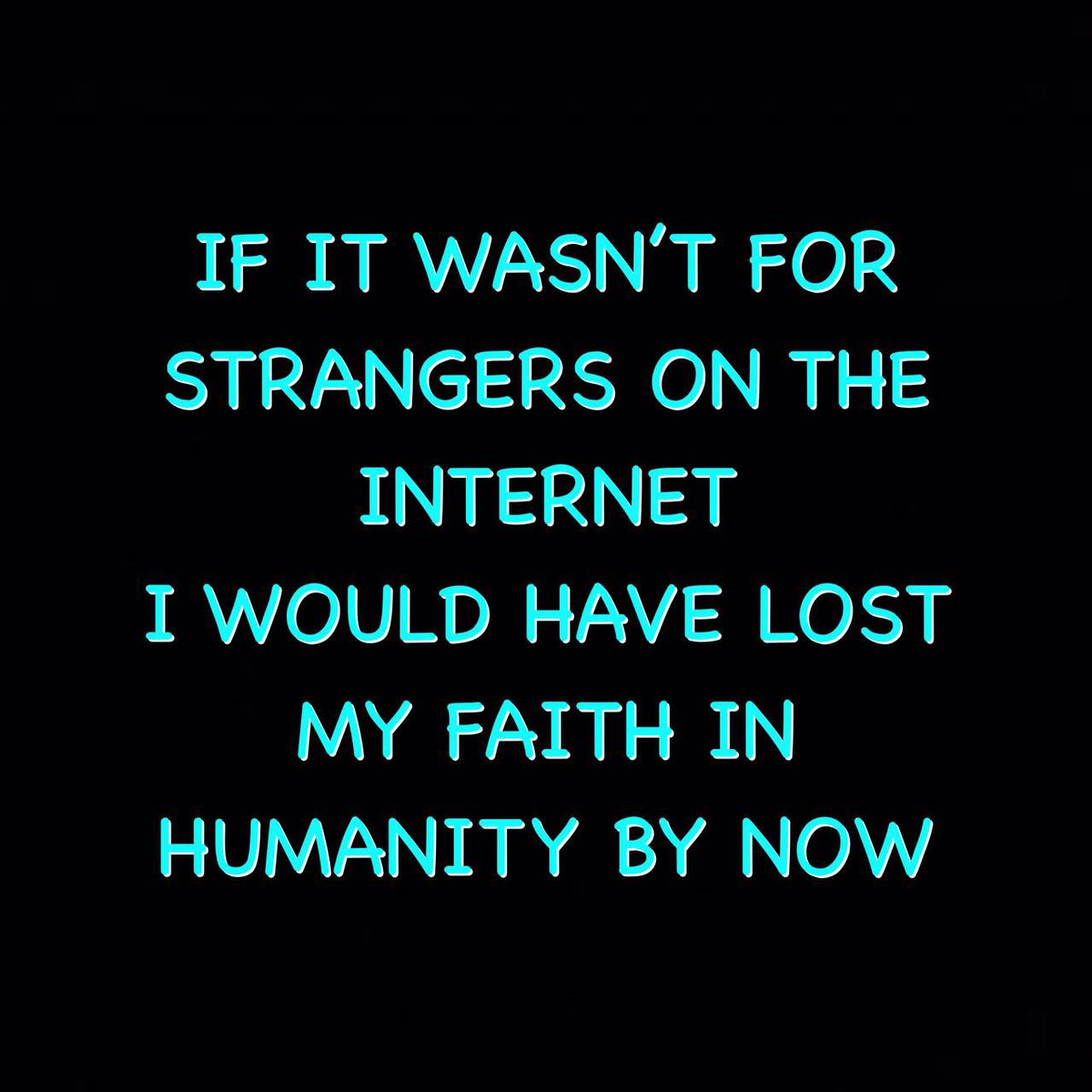 Strangers have encouraged me and helped me much than people i know