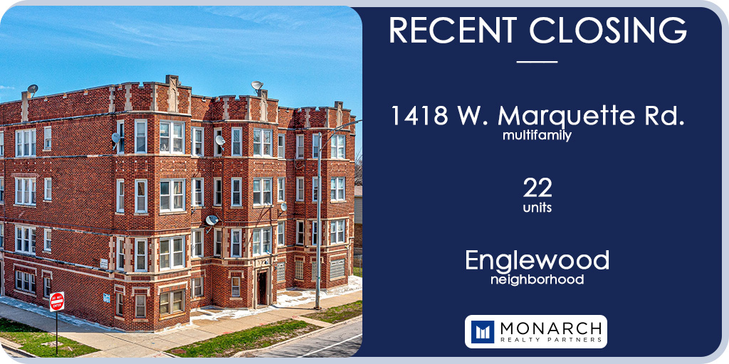 Monarch Realty Partners is pleased to announce the closing of 1418 W. Marquette, a 22 unit property located in the Englewood neighborhood of Chicago.