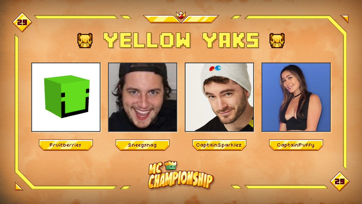 MC Championship (@mcchampionship_) on Twitter photo 👑 Announcing team Yellow Yaks 👑
<a href="/froubery/">fruit</a> <a href="/Sneegsnag/">The Father</a> <a href="/CaptainSparklez/">CaptainSparklez</a> <a href="/CptPuffy/">Captain Puffy - Cara</a>
Watch them in MCC on Saturday March 18th at 8pm GMT! 👑 Announcing team Yellow Yaks 👑
<a href="/froubery/">fruit</a> <a href="/Sneegsnag/">The Father</a> <a href="/CaptainSparklez/">CaptainSparklez</a> <a href="/CptPuffy/">Captain Puffy - Cara</a>
Watch them in MCC on Saturday March 18th at 8pm GMT!