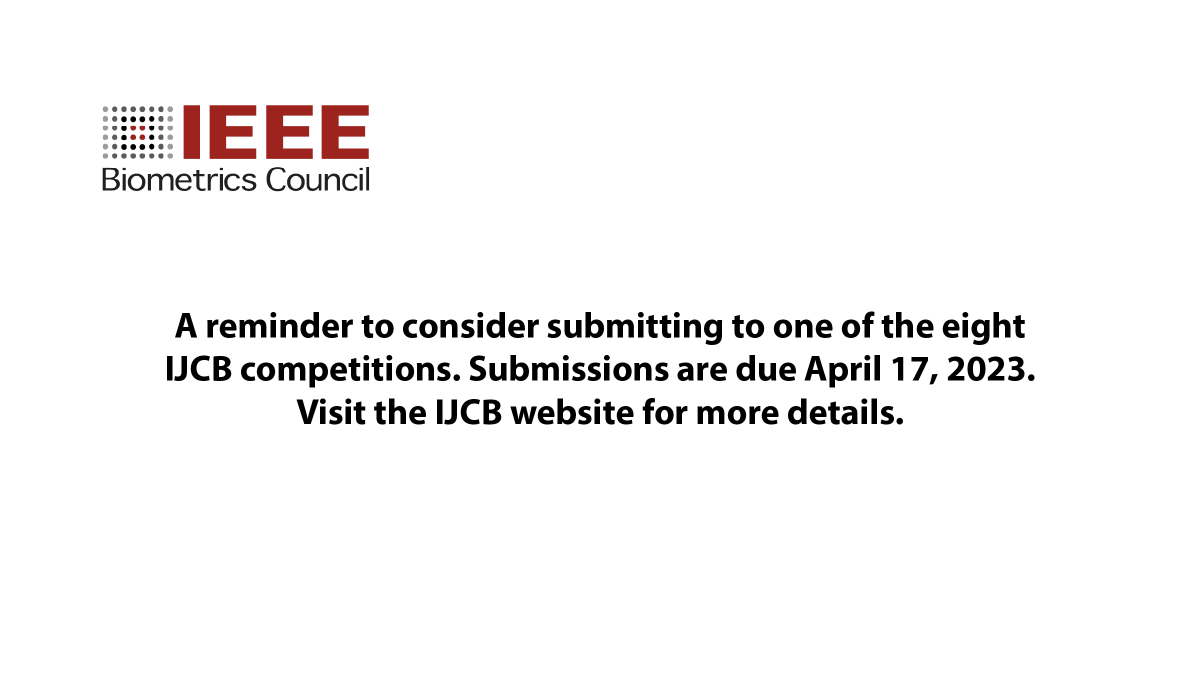 A reminder to consider submitting to one of the eight IJCB competitions. Submissions are due April 17, 2023. For more information, please visit: ijcb2023.ieee-biometrics.org/competitions/