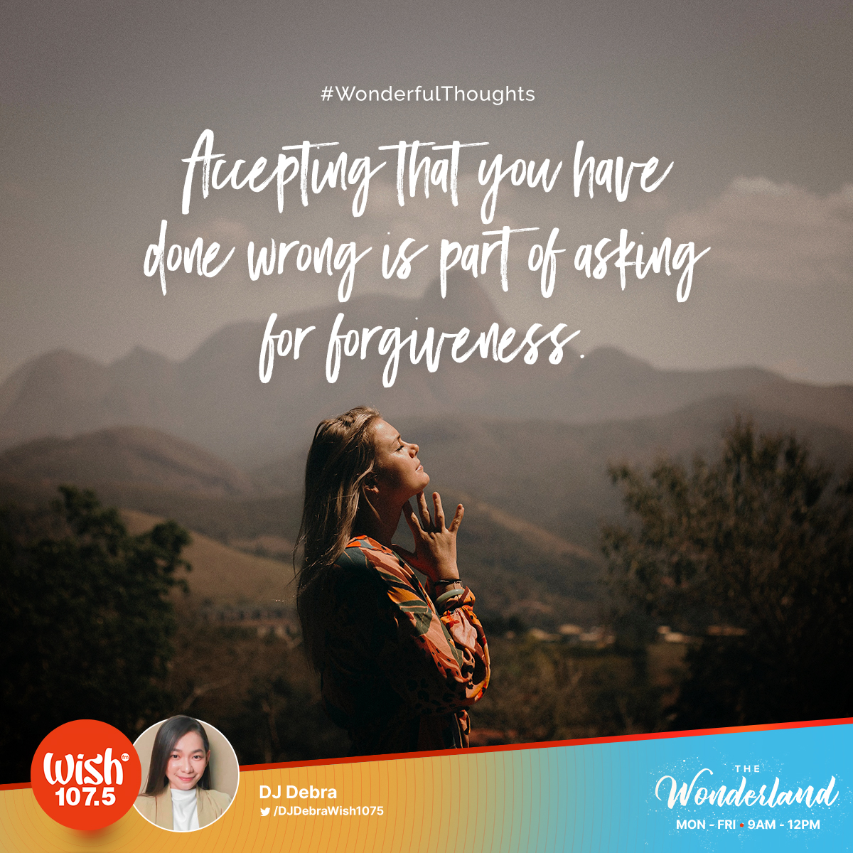 #WonderfulThoughts: Accepting that you have done wrong is part of asking for forgiveness.

Tune in to the Wonderland and enjoy the perfect mix of classic and contemporary hits from 9 a.m. until noon! Live streaming is also available via wish1075.com.