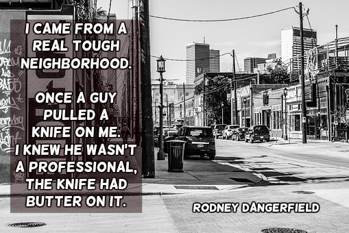 MisterSalesman's tweet image. &quot;I came from a real tough neighborhood. Once a guy pulled a knife on me. I knew he wasn’t a professional...&quot;   

 *Rodney Dangerfield #FunQuote