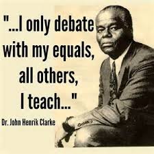 What do you get when you combine: • rigorous scholarship • passionate activism And • a fierce commitment to truth-telling? The answer is John Henrik Clarke.