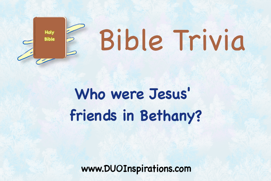 Hi friends.  Here is another Bible Trivia question.  I hope you enjoyed the last one.  Who were Jesus' friends in Bethany?  (Extra points if you can cite the passage that says so.) #faith #BibleStudy #BibleTrivia #spiritualgrowth #knowledge #DUOInspirations