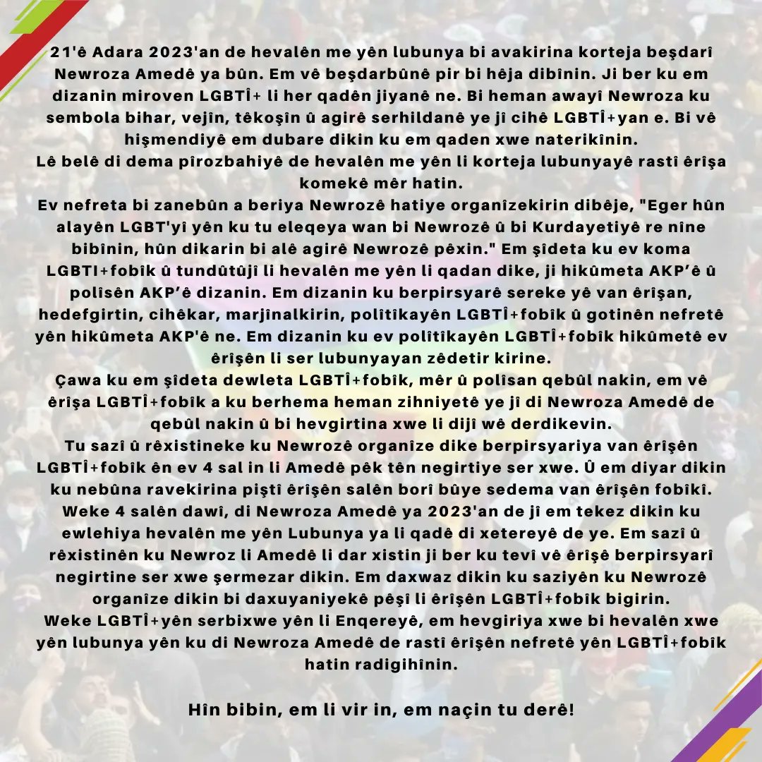 kuiraybu's tweet photo. Amed Newrozu’nda yaşanan saldırılara dair Ankara’daki aktivist lubunyalar olarak İHD Ankara şubede Türkçe ve Kürtçe gerçekleştirdiğimiz basın açıklamasının metni.

Alışın, buradayız, hiçbir yere gitmiyoruz!

Hin bibin, em li vir in, em naçın tu derê!

#Newroz2023 https://t.co/w2IAEXT6Wz
