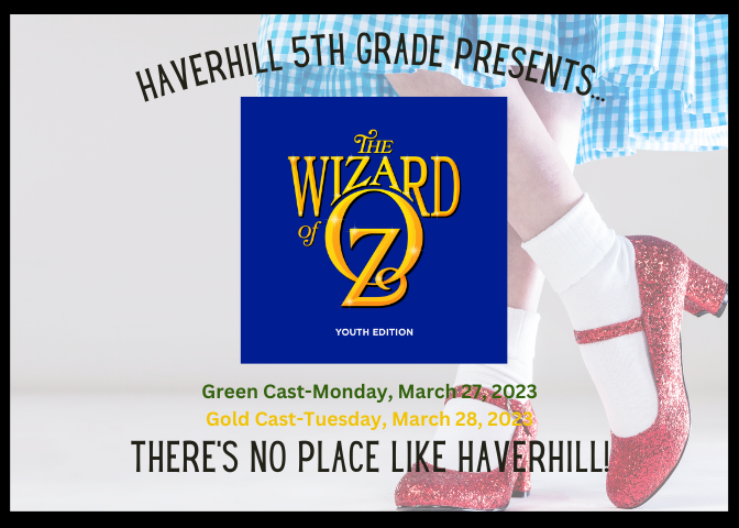 Take a journey with the Haverhill 5th graders down the Yellow Brick Road! Next Monday, March 27th and Tuesday, March 28th.  Doors open at 6:00 p.m. and the performance begins at 6:30. Tickets will be on sale at the door for $6.00.