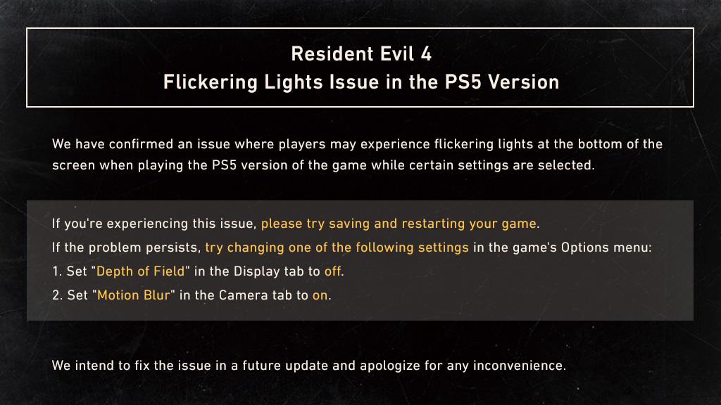 We have confirmed an issue where players may experience flickering lights at the bottom of the screen when playing the PS5 version of the game while certain settings are selected.

If you're experiencing this issue, please try saving and restarting your game. If the problem persists, try changing one of the following settings in the game's Options menu:

1. Set 'Depth of Field' in the Display tab to OFF.
2. Set 'Motion Blur' in the Camera tab to ON.

We intend to fix the issue in a future update and apologize for any inconvenience.