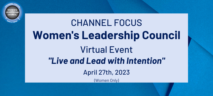 “Live and Lead with Intention” means women inspiring and motivating themselves and others with a purpose to achieve their desired results within our industry. 

April 27th is The Channel Focus Women’s Leadership Council 4th annual virtual event.