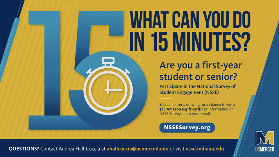 UCMMWP's tweet image. DON'T FORGET! Between March 1, 2023--April 7, 2023, UC Merced first-year non-transfer and senior students will be invited to participate in the 2023 National Survey of Student Engagement! Don't miss out! Drawing for a $25 Amazon gift card available! Instructors: please share this
