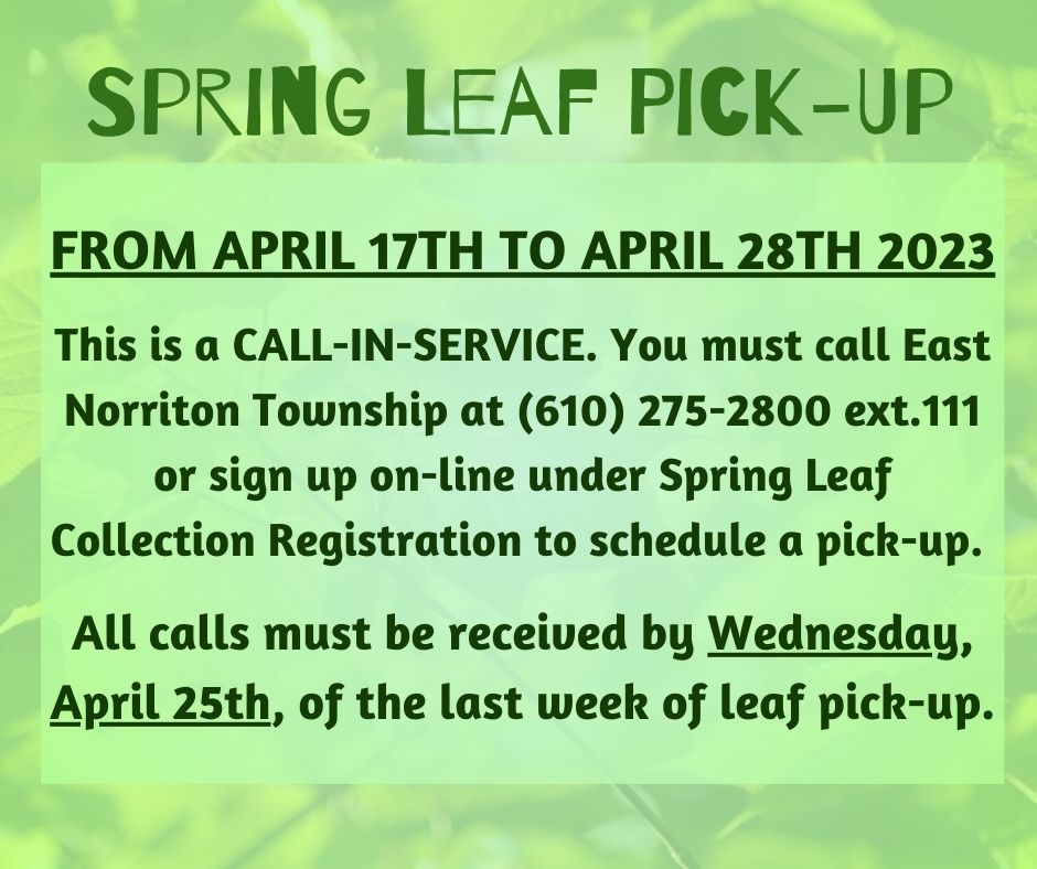 Sign up for Spring Leaf Pick-Up by visiting eastnorritontwp.org/index.asp?SEC={5CD5F6DC-8DAC-4FBF-9889-A2386F9C5D22}&amp;Type=QUICKFORM or calling us at 610-275-2800

Please note that this is separate from the  Yard Waste Pickup program that occurs on the third Monday of every month.