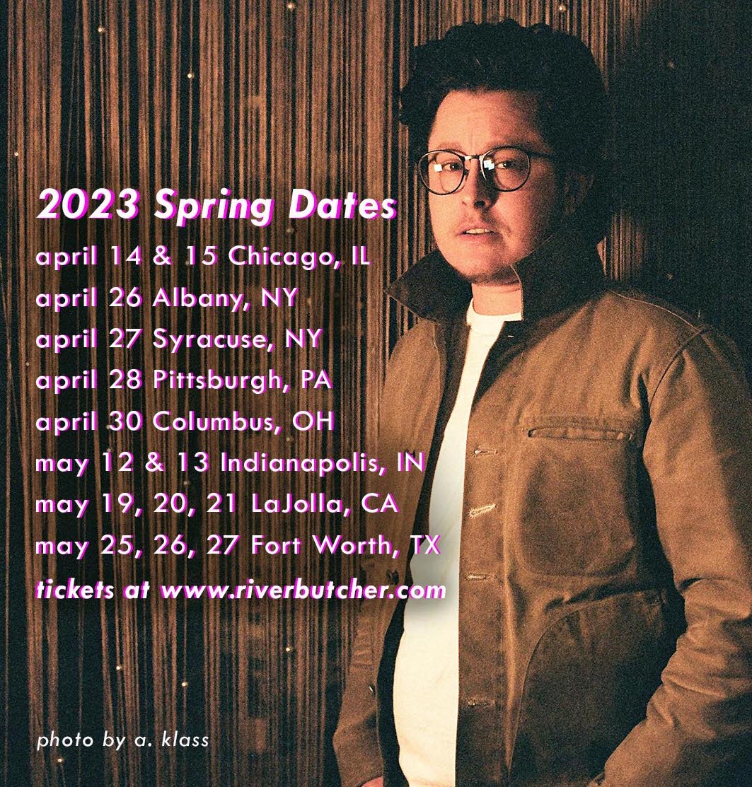 Hey! I am taping an hour 6/4 in portland so I am doing some shows to run that set and I'd love for you to be there! Chicago, Albany, Syracuse, Pittsburgh, Columbus, LaJolla, and Fort Worth! Tickets at: riverbutcher.com/shows