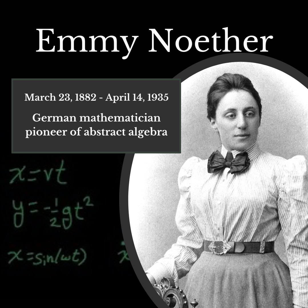Happy birthday Emmy Noether! Today marks the anniversary of Emmy Noether's birth. She was a German mathematician best known for her important contributions to abstract algebra. Noether's First and Second Theorems are still fundamental to mathematical physics nowadays.