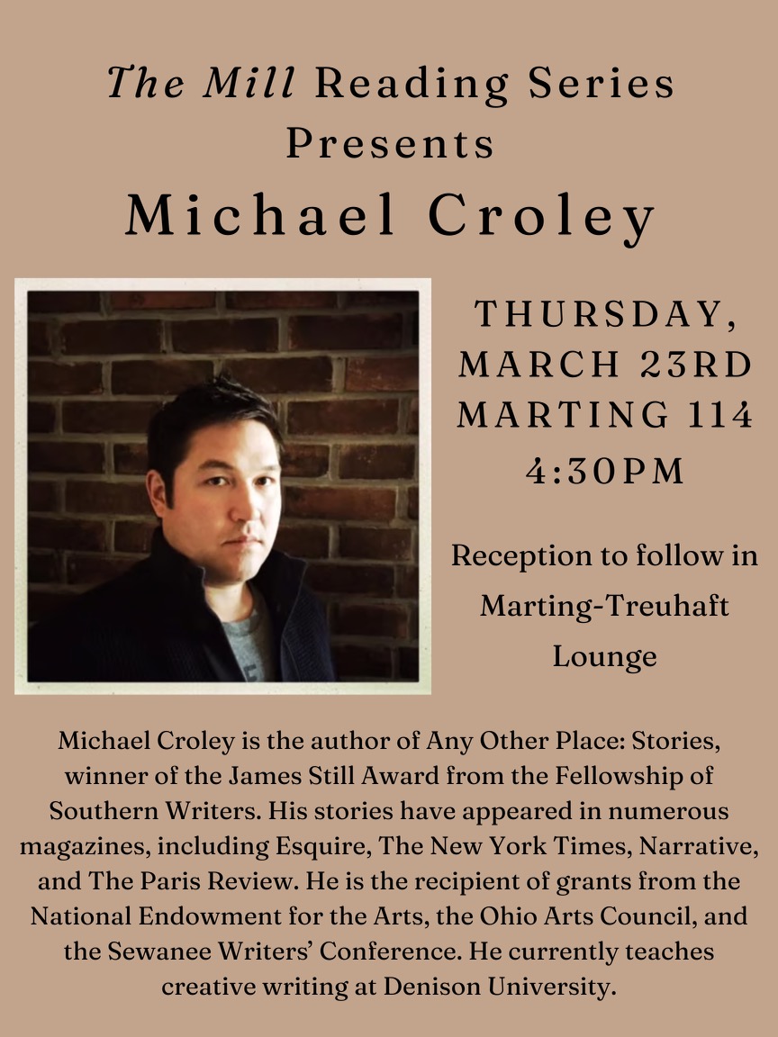 Please take advantage of this exciting opportunity to sit in conversation with author Michael Croley! Thursday at 4:30 in Marting 114, the lecture hall, followed by a reception in the main lounge. This is in accordance with The Mill Reading Series, we hope to see you all there!