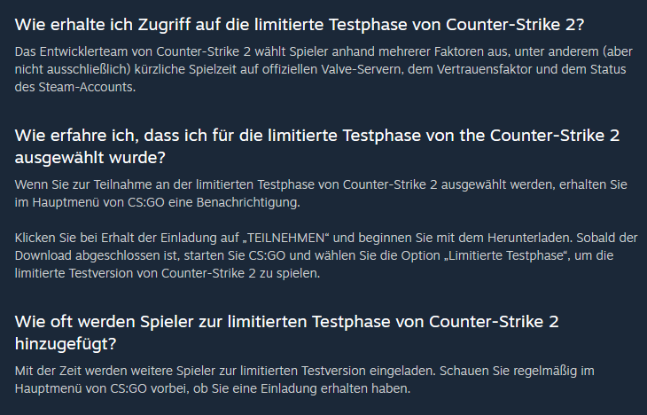 FAQ zum Beta Test, u.a. "Wie erhalte ich Zugriff auf die limitierte Testphase von Counter-Strike 2?"

Fazit: rein in die Queue und GL HF beim "key" abstauben!

steamcommunity.com/faqs/steam-hel…