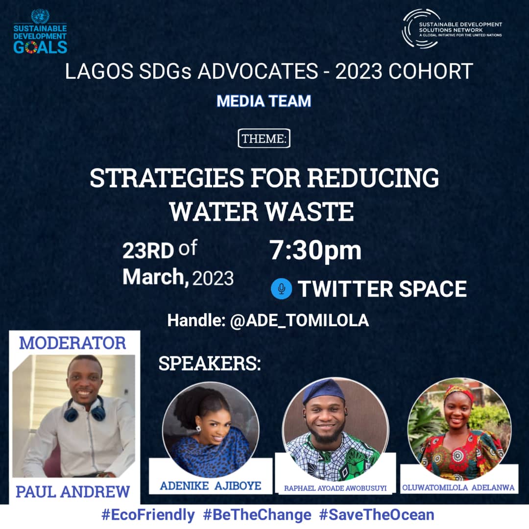 SDSN COHORT '23 LAGOS STATE ADVOCACY AGAINST WATER POLLUTION The Media Team of the SDSN 2023 Cohort SDGs advocate invites you to a #WaterAdvocacy Twitter space on Strategies for Reducing Water Waste Together we can make a difference Together we can make the world a better.
