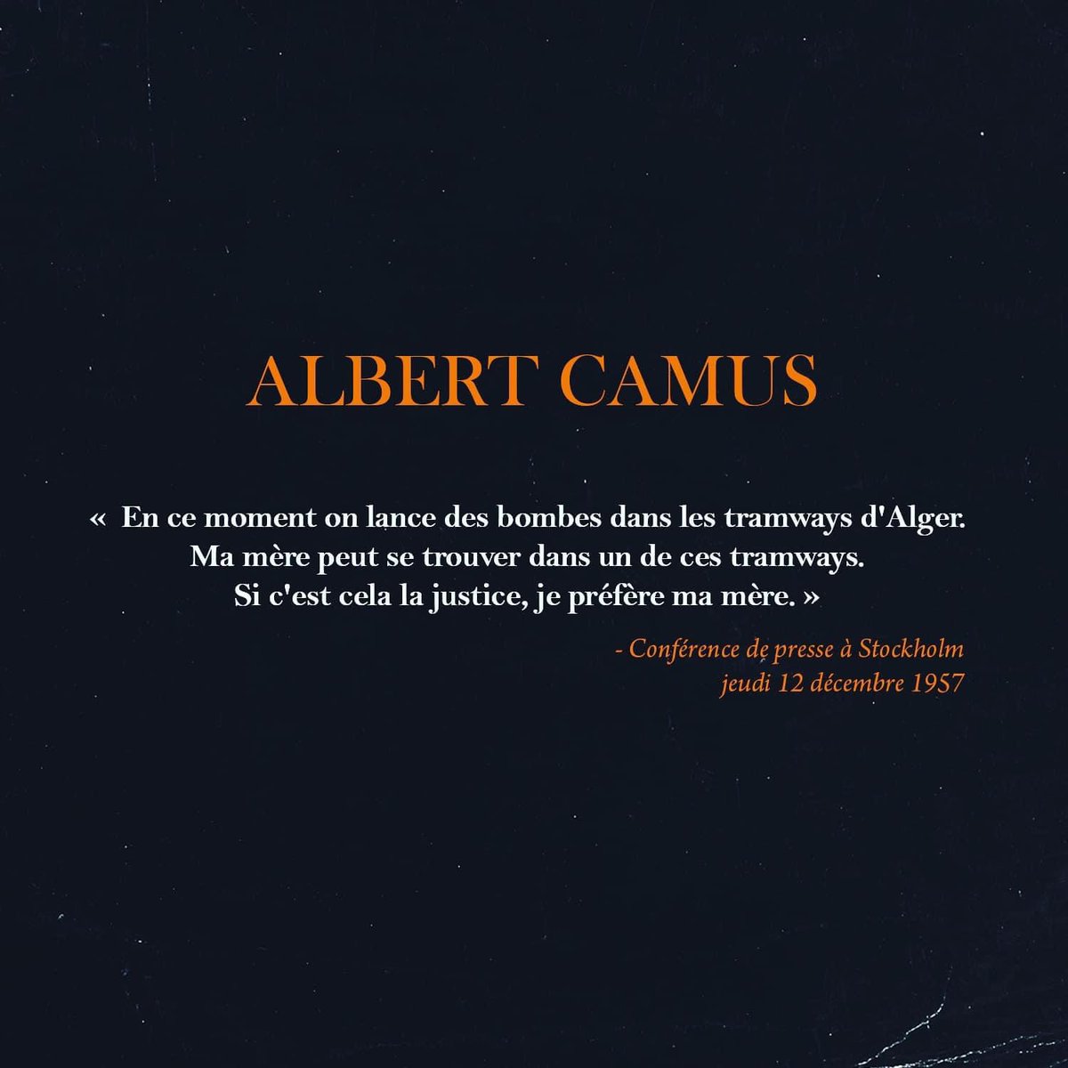«  People are now planting bombs in the tramways of Algiers. My mother might be on one of those tramways. If that is justice, then I prefer my mother. » 
- Albert Camus, press conference in Stockholm, December 12th, 1957
#peace #war #NobelPrize #justice #bookstagram #livreaddict