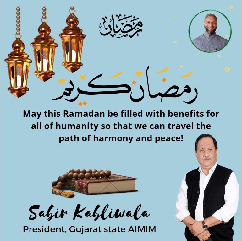 May this Ramadan be filled with benefits for all of humanity so that we can travel the path of harmony and peace!
Sabir Kabliwala 
Presidentm, Gujarat state AIMIM