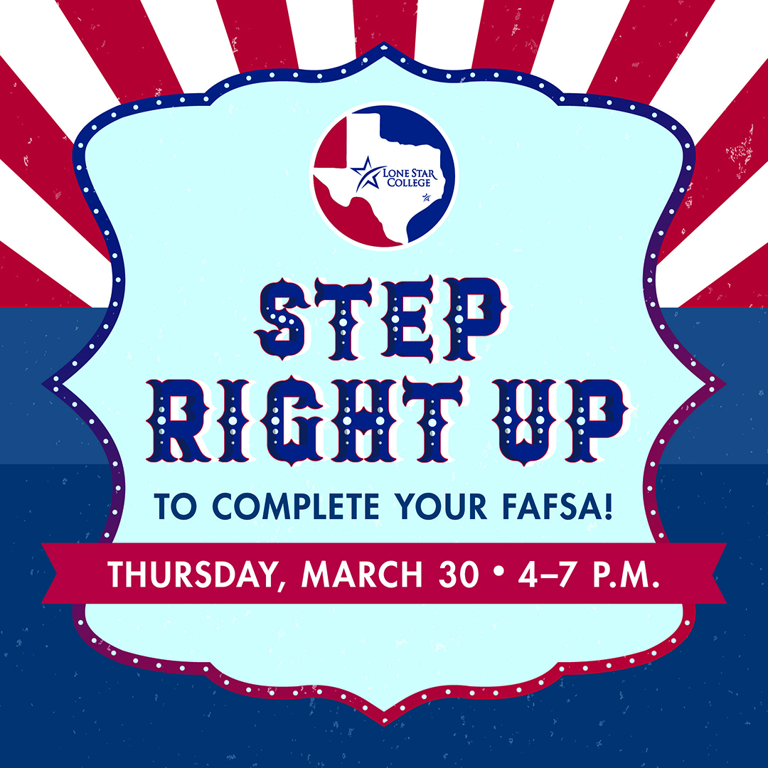 SAVE YOUR SPOT! Discover the carnival of opportunities with your financial aid ticket. Attend a campus near your for expert assistance on college funds (and fun!). All on March 30th!
.
lonestar.edu/fa-event.htm