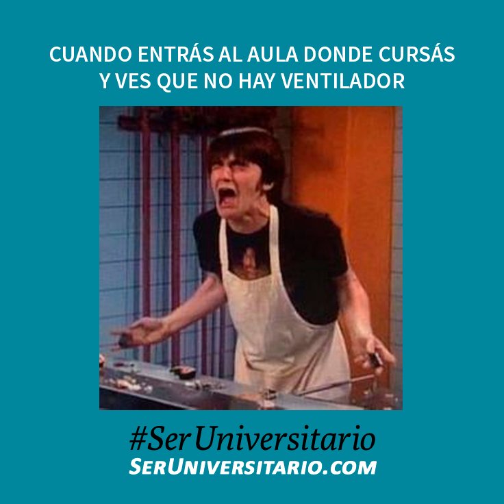 Cuando entrás al aula donde cursos y ves que no hay ventilador #SerUniversitario