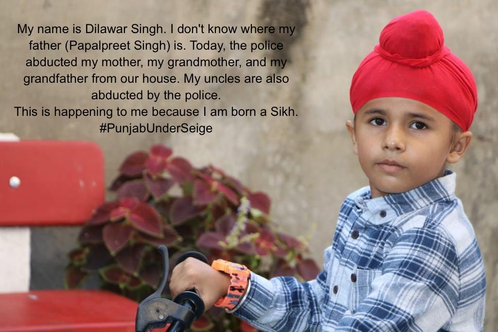 SherePanjabUK's tweet photo. My name is Dilawar Singh. I don't know where my father (Papalpreet Singh) is. Today, the police abducted my mother, my grandmother, and my grandfather from our house. My uncles are also abducted by the police. 
This is happening to me because I am born a Sikh. 
#PunjabUnderSeige https://t.co/c9vrU8Ey0n