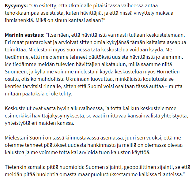 Marinin Hornet kommentin jälkeen on jo tehty kymmeniä artikkeleita ja Twitterissä on täys sotaa. Mutta onko kukaan oikeasti lukenut, mitä Marin oikeasti sanoo? Tämä on perus varovainen poliittinen vastaus.
Miten tästä on vedetty mutkat suoriksi, että Suomi luovuttaa F18?