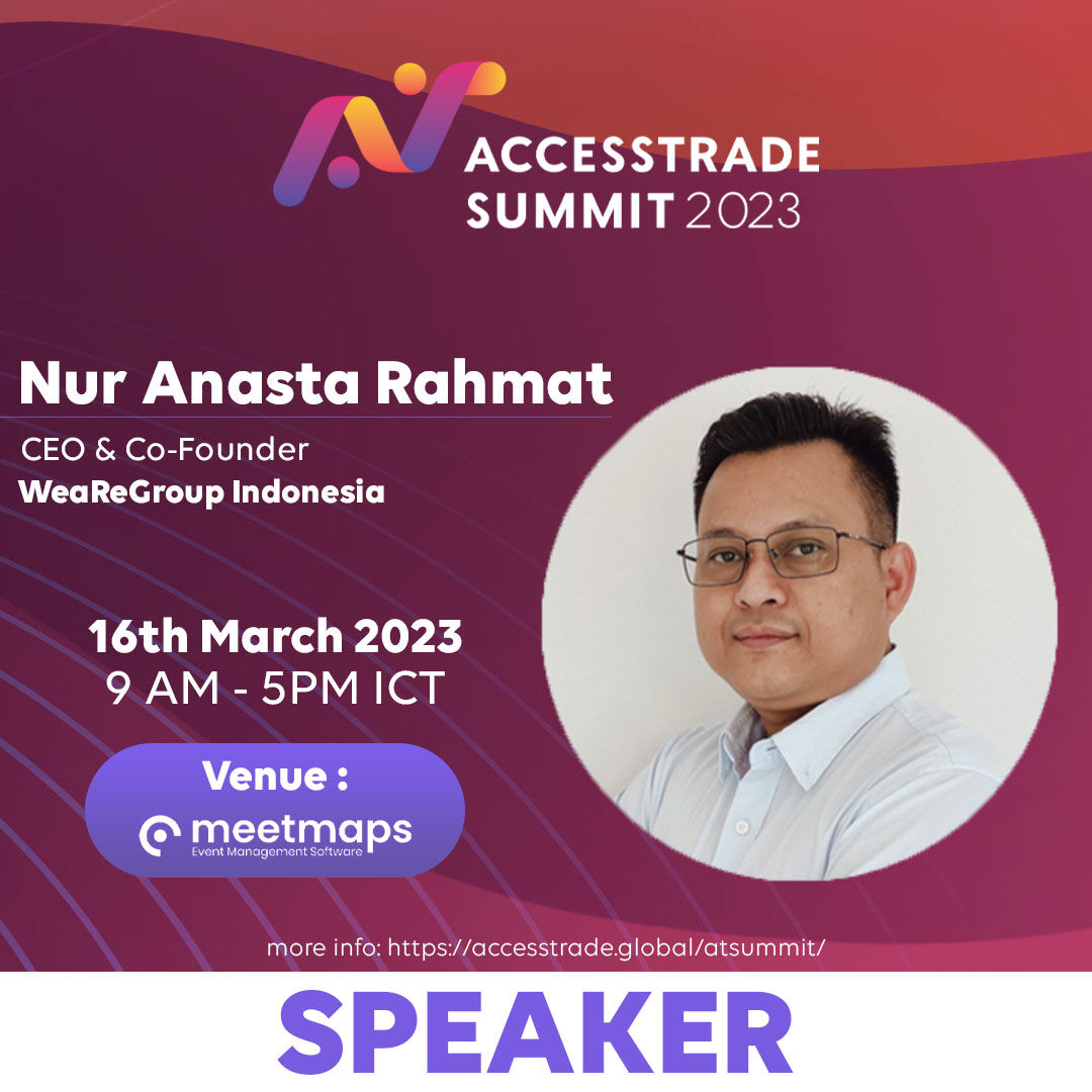 [ACCESSTRADE SUMMIT 2023]
Meet our speakers at ACCESSTRADE SUMMIT 2023!

Nur Anasta Rahmat, CEO & Co-Founder WeAreGroup Indonesia
Topic:
1. [Panel Discussion] Artificial Intelligence // 03:35 pm - 04:30 ICT, Room 1